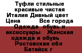 Туфли стильные красивые чистая Италия Дивный цвет › Цена ­ 425 - Все города Одежда, обувь и аксессуары » Женская одежда и обувь   . Ростовская обл.,Батайск г.